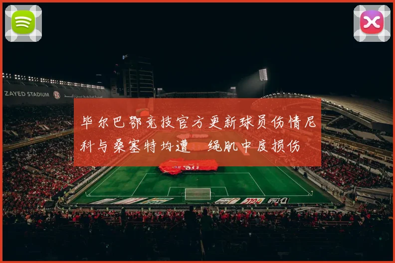毕尔巴鄂竞技官方更新球员伤情尼科与桑塞特均遭腘绳肌中度损伤